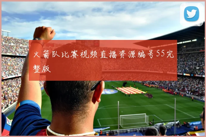 火箭队比赛视频直播资源编号55完整版